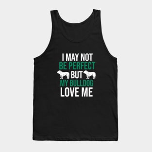 I may not  be perfect but my bulldog love me Tank Top